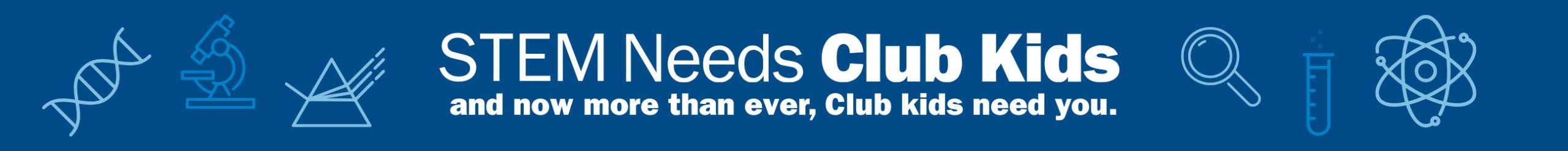 STEM Needs Club Kids and now more than ever, Club kids need you.